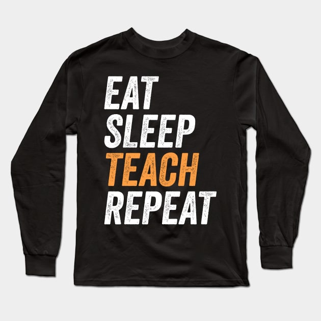 Eat Sleep Teach Repeat Funny Gift For Teachers Long Sleeve T-Shirt by BadDesignCo